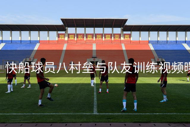 快船球员八村垒与队友训练视频曝光