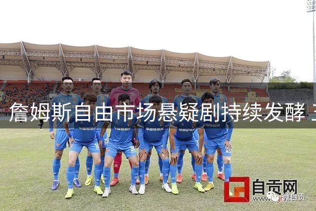 詹姆斯自由市场悬疑剧持续发酵 五支球队静待41岁传奇最终抉择